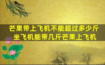 芒果带上飞机不能超过多少斤 坐飞机能带几斤芒果上飞机